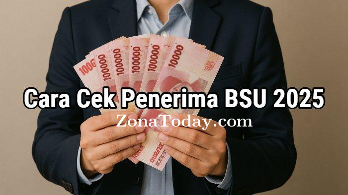zona-today-cek-status-penerima-BSU-Rp600-ribu-tahun-2025.jpg